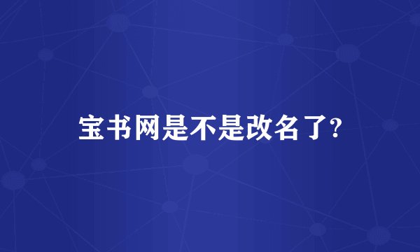 宝书网是不是改名了?