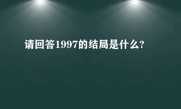 请回答1997的结局是什么?