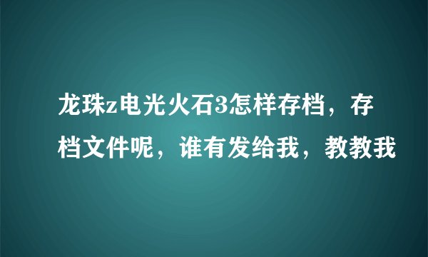 龙珠z电光火石3怎样存档，存档文件呢，谁有发给我，教教我