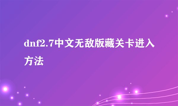 dnf2.7中文无敌版藏关卡进入方法