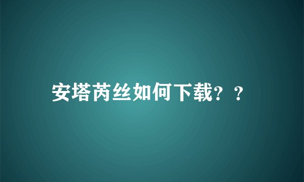 安塔芮丝如何下载??