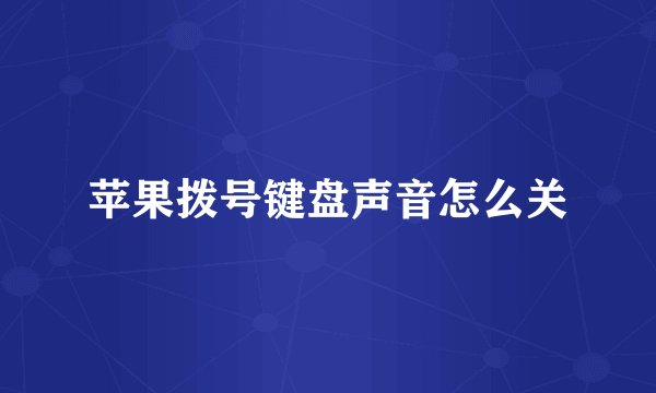 苹果拨号键盘声音怎么关