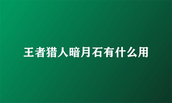 王者猎人暗月石有什么用