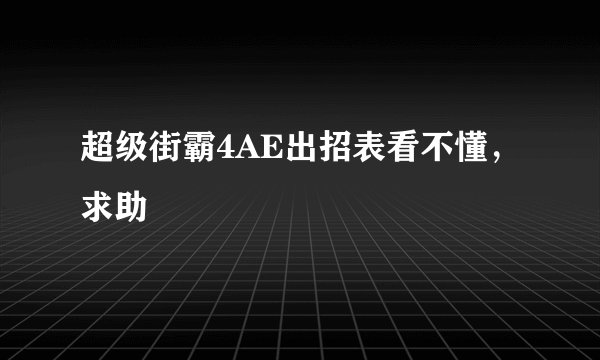 超级街霸4AE出招表看不懂，求助