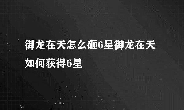 御龙在天怎么砸6星御龙在天如何获得6星