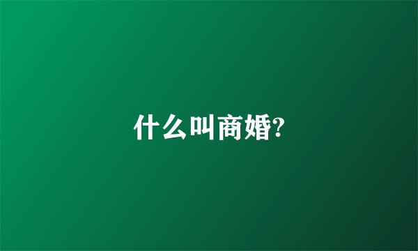什么叫商婚?