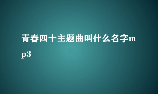 青春四十主题曲叫什么名字mp3