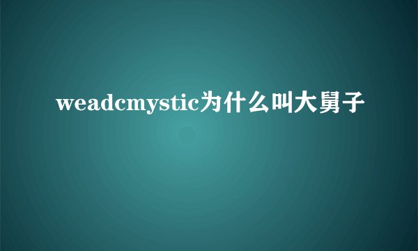 weadcmystic为什么叫大舅子