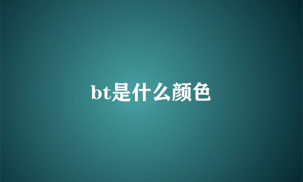 bt是什么颜色