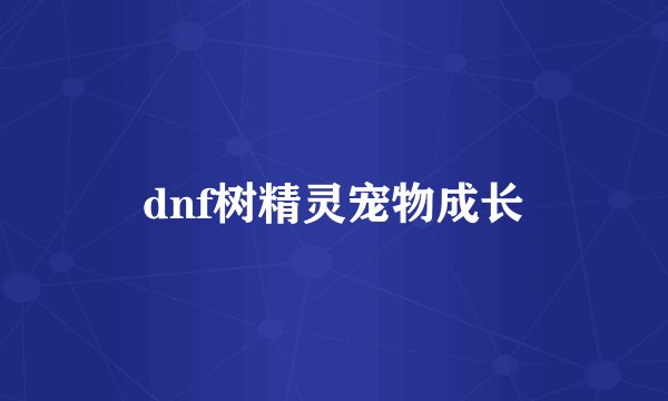 dnf树精灵宠物成长