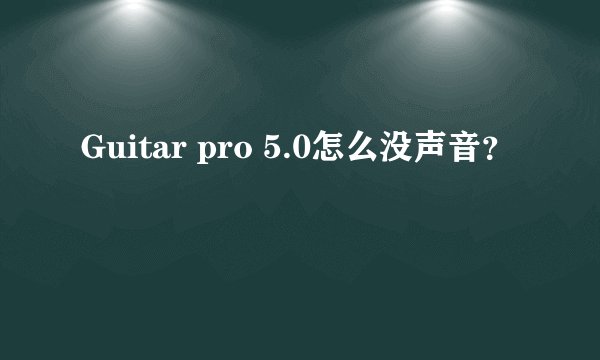 Guitar pro 5.0怎么没声音？