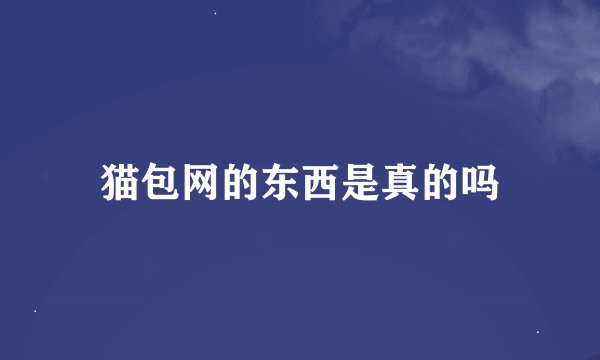 猫包网的东西是真的吗