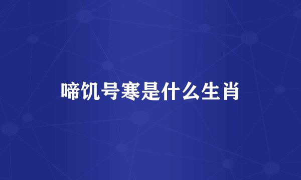 啼饥号寒是什么生肖