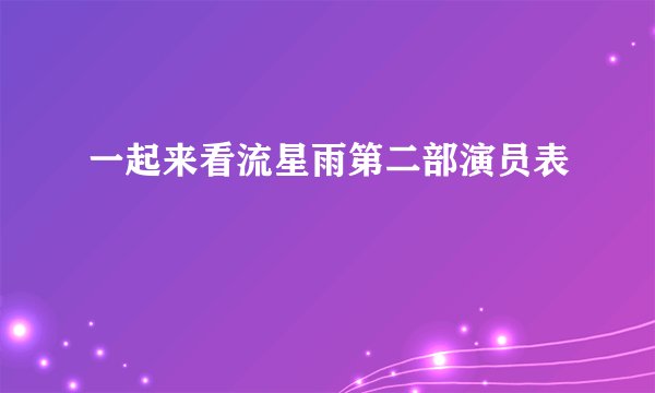 一起来看流星雨第二部演员表