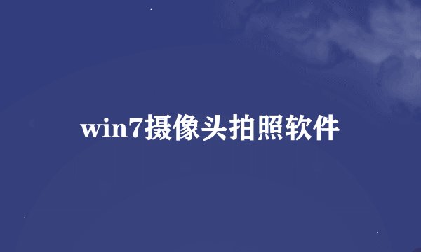 win7摄像头拍照软件