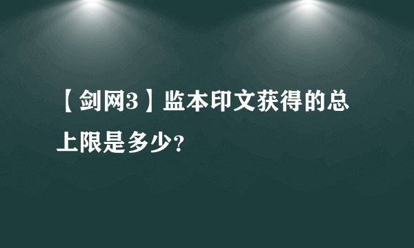 【剑网3】监本印文获得的总上限是多少？