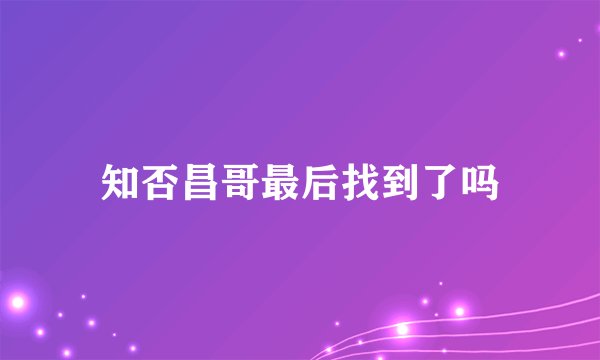 知否昌哥最后找到了吗