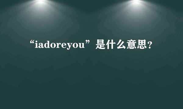 “iadoreyou”是什么意思?