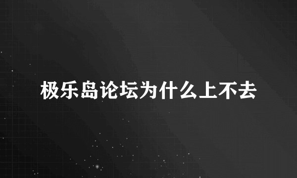 极乐岛论坛为什么上不去