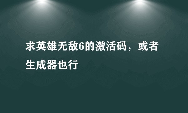 求英雄无敌6的激活码，或者生成器也行