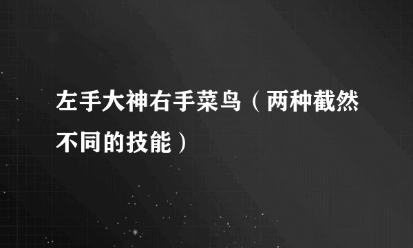 左手大神右手菜鸟(两种截然不同的技能)
