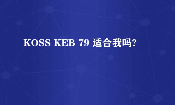 KOSS KEB 79 适合我吗?
