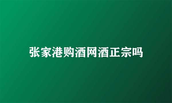 张家港购酒网酒正宗吗