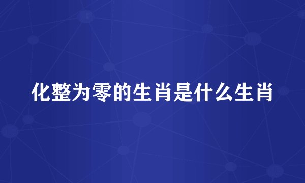 化整为零的生肖是什么生肖