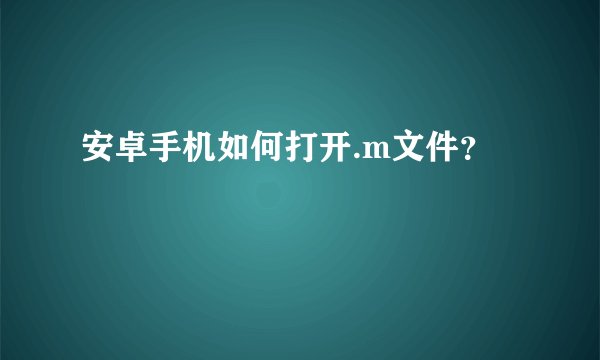 安卓手机如何打开.m文件？