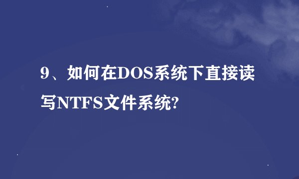 9、如何在DOS系统下直接读写NTFS文件系统?