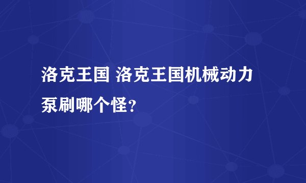 洛克王国 洛克王国机械动力泵刷哪个怪？