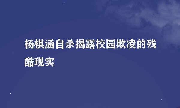 杨棋涵自杀揭露校园欺凌的残酷现实