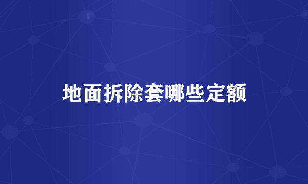 地面拆除套哪些定额