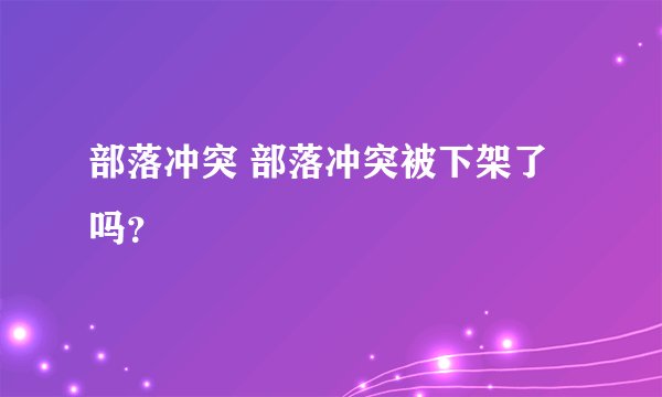 部落冲突 部落冲突被下架了吗？