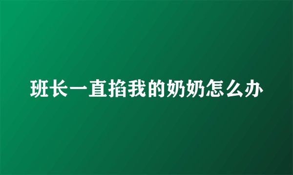 班长一直掐我的奶奶怎么办