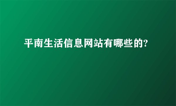 平南生活信息网站有哪些的?