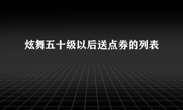 炫舞五十级以后送点券的列表