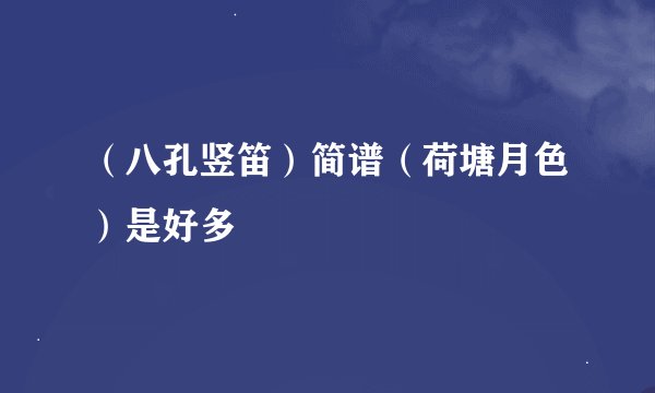 （八孔竖笛）简谱（荷塘月色）是好多
