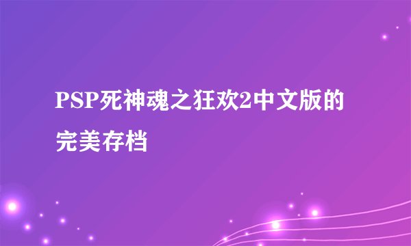 PSP死神魂之狂欢2中文版的完美存档