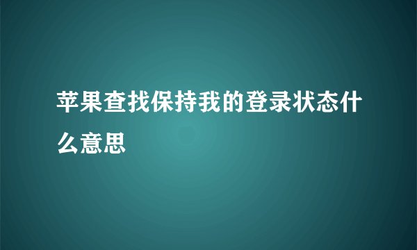 苹果查找保持我的登录状态什么意思