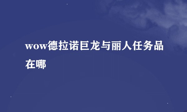 wow德拉诺巨龙与丽人任务品在哪