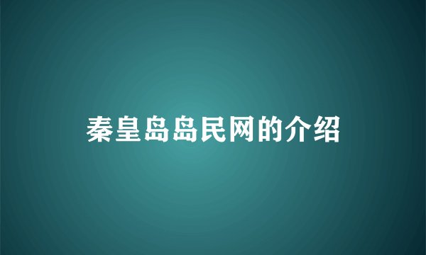 秦皇岛岛民网的介绍