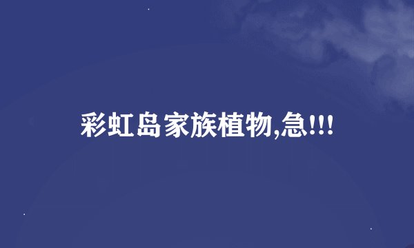 彩虹岛家族植物,急!!!