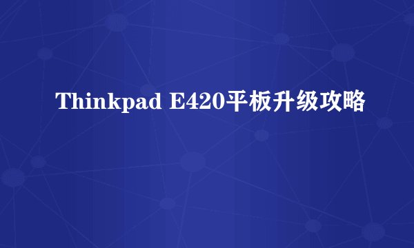 Thinkpad E420平板升级攻略
