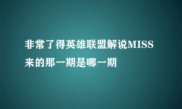 非常了得英雄联盟解说MISS来的那一期是哪一期