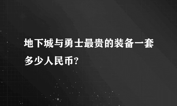 地下城与勇士最贵的装备一套多少人民币?