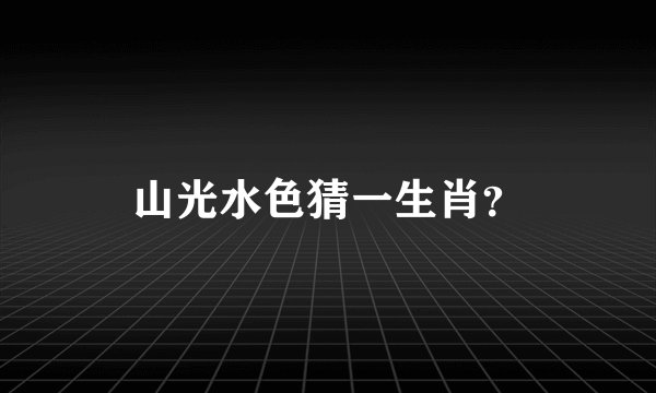 山光水色猜一生肖？