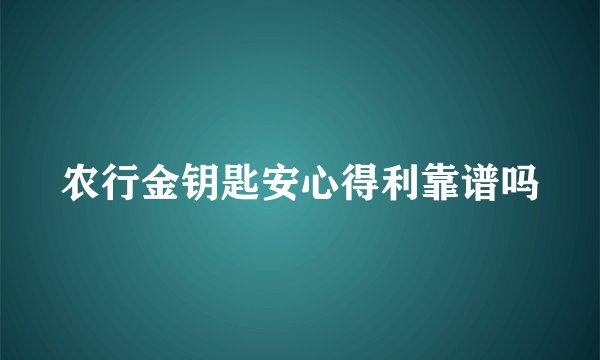 农行金钥匙安心得利靠谱吗
