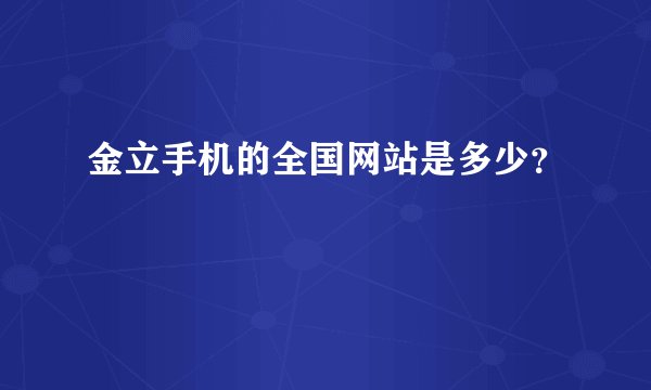 金立手机的全国网站是多少？
