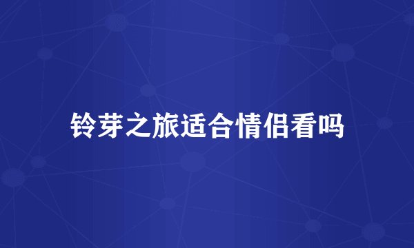 铃芽之旅适合情侣看吗